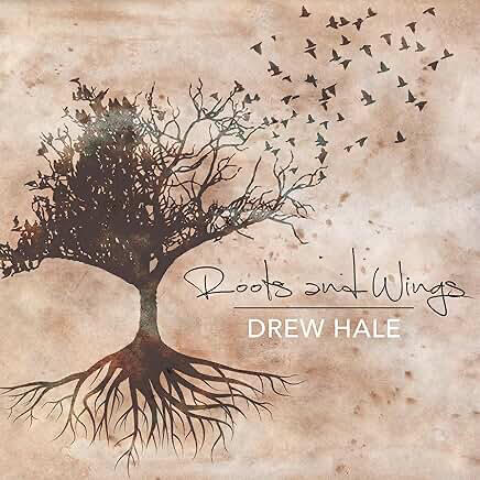 Drew Hale - Roots and Wings Drew Hale - Roots and Wings