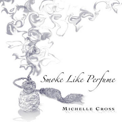 Michelle Cross "Smoke Like Perfume" Michelle Cross "Smoke Like Perfume"